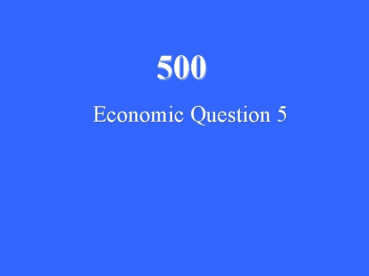 500 Economic Question 5 