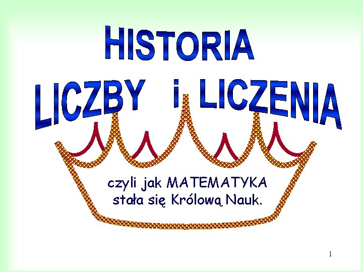 czyli jak MATEMATYKA stała się Królową Nauk. 1 