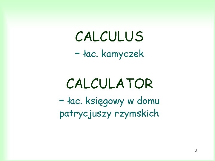 CALCULUS - łac. kamyczek CALCULATOR - łac. księgowy w domu patrycjuszy rzymskich 3 