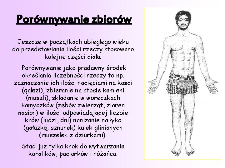 Porównywanie zbiorów Jeszcze w początkach ubiegłego wieku do przedstawiania ilości rzeczy stosowano kolejne części