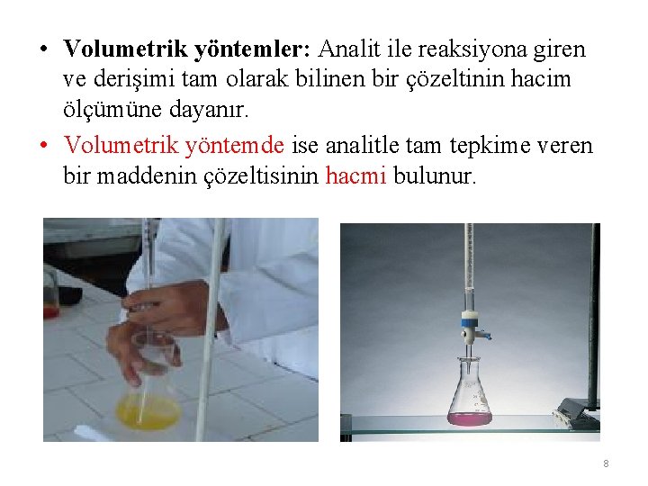  • Volumetrik yöntemler: Analit ile reaksiyona giren ve derişimi tam olarak bilinen bir