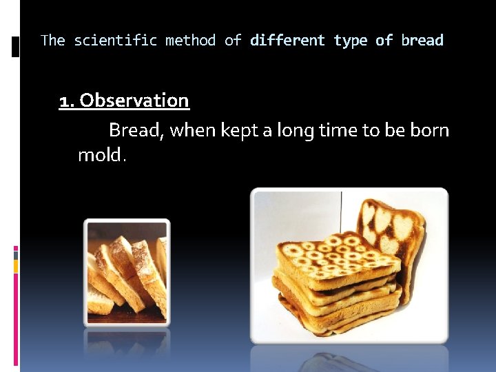 The scientific method of different type of bread 1. Observation Bread, when kept a
