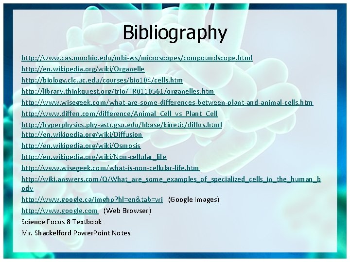 Bibliography http: //www. cas. muohio. edu/mbi-ws/microscopes/compoundscope. html http: //en. wikipedia. org/wiki/Organelle http: //biology. clc.
