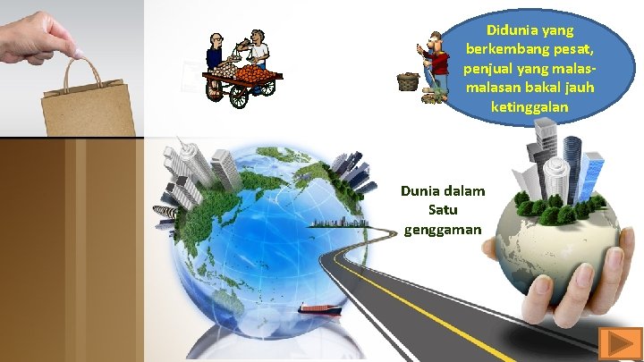 Didunia yang berkembang pesat, penjual yang malasan bakal jauh ketinggalan Dunia dalam Satu genggaman Didunia yang berkembang pesat, penjual yang malasan bakal jauh ketinggalan Dunia dalam Satu genggaman