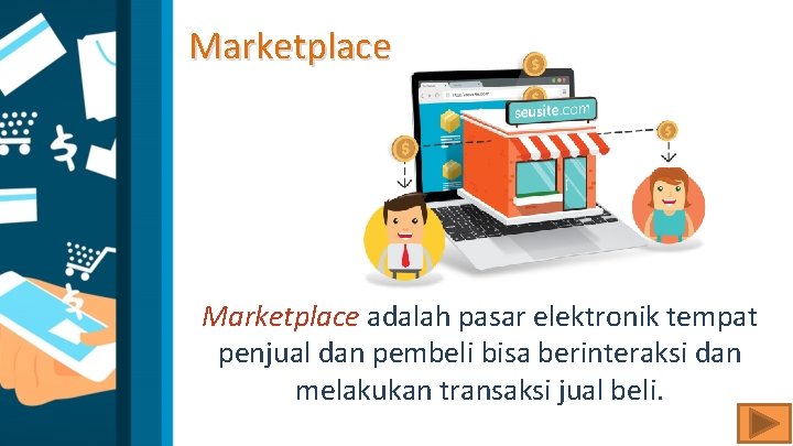 Marketplace adalah pasar elektronik tempat penjual dan pembeli bisa berinteraksi dan melakukan transaksi jual Marketplace adalah pasar elektronik tempat penjual dan pembeli bisa berinteraksi dan melakukan transaksi jual