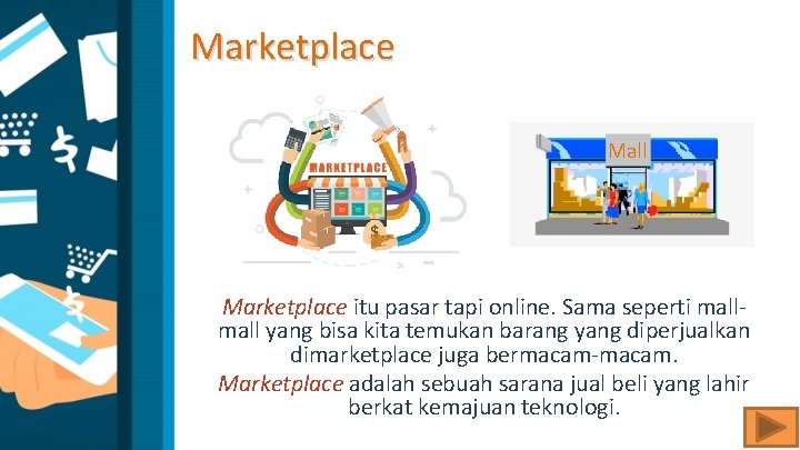 Marketplace Mall Marketplace itu pasar tapi online. Sama seperti mall yang bisa kita temukan