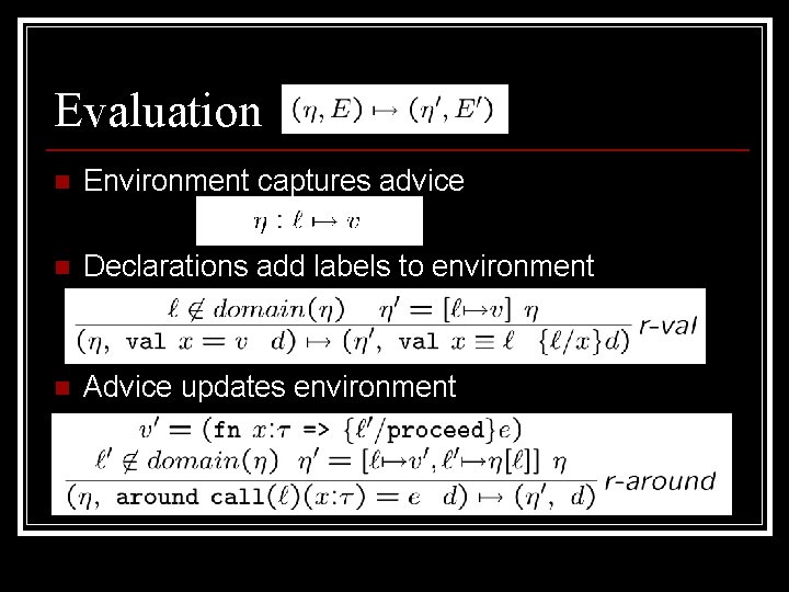 Evaluation n Environment captures advice n Declarations add labels to environment n Advice updates Evaluation n Environment captures advice n Declarations add labels to environment n Advice updates