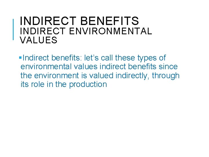 INDIRECT BENEFITS INDIRECT ENVIRONMENTAL VALUES §Indirect benefits: let’s call these types of environmental values