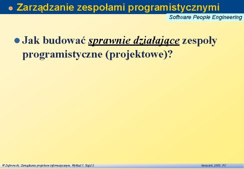 Zarządzanie zespołami programistycznymi Software People Engineering l Jak budować sprawnie działające zespoły programistyczne (projektowe)?