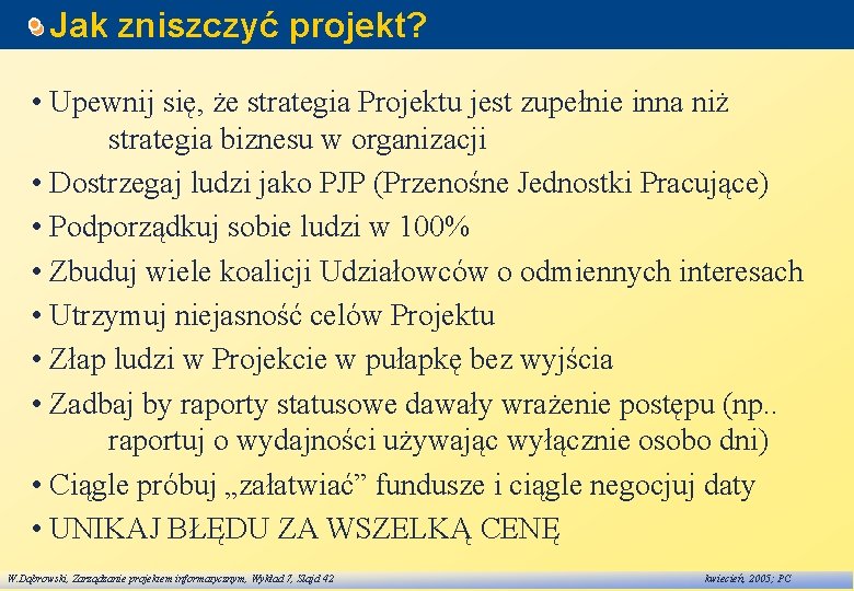 Jak zniszczyć projekt? • Upewnij się, że strategia Projektu jest zupełnie inna niż strategia