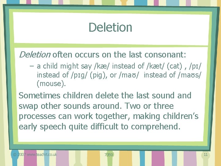 Deletion often occurs on the last consonant: – a child might say /kæ/ instead
