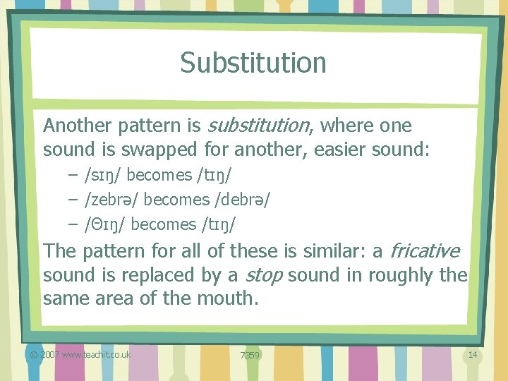 Substitution Another pattern is substitution, where one sound is swapped for another, easier sound: