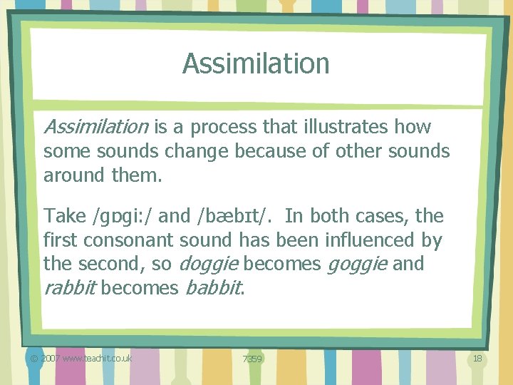 Assimilation is a process that illustrates how some sounds change because of other sounds