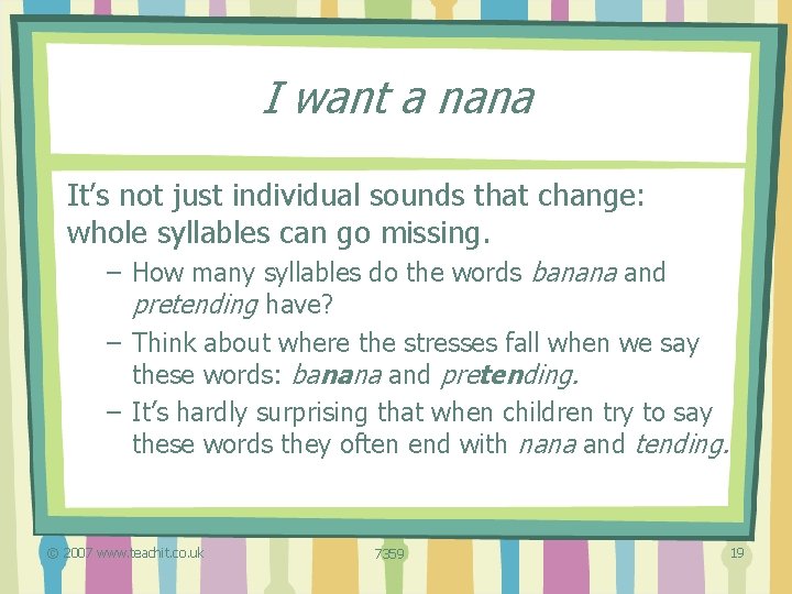 I want a nana It’s not just individual sounds that change: whole syllables can