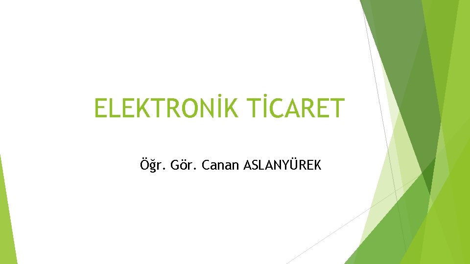 ELEKTRONİK TİCARET Öğr. Gör. Canan ASLANYÜREK 