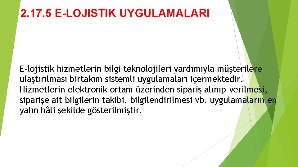 2. 17. 5 E-LOJISTIK UYGULAMALARI E-lojistik hizmetlerin bilgi teknolojileri yardımıyla müşterilere ulaştırılması birtakım sistemli