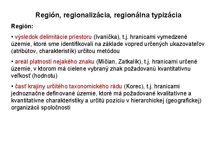Región, regionalizácia, regionálna typizácia Región: • výsledok delimitácie priestoru (Ivanička), t. j. hranicami vymedzené