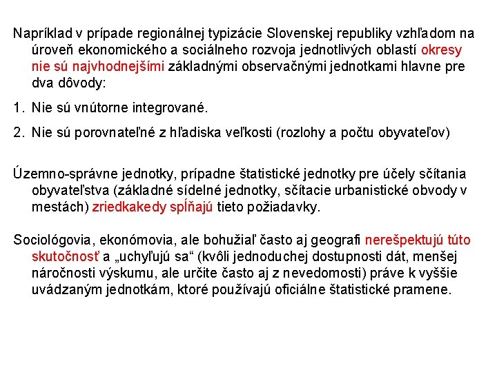 Napríklad v prípade regionálnej typizácie Slovenskej republiky vzhľadom na úroveň ekonomického a sociálneho rozvoja