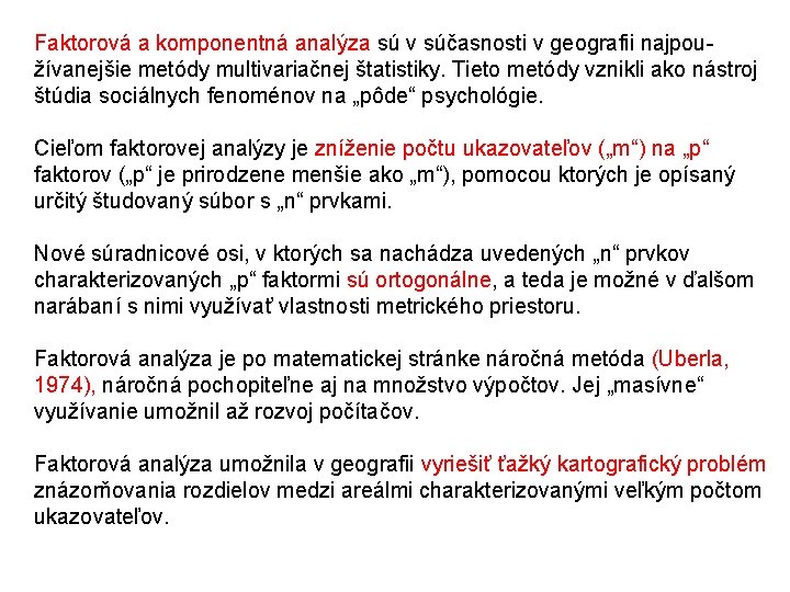 Faktorová a komponentná analýza sú v súčasnosti v geografii najpoužívanejšie metódy multivariačnej štatistiky. Tieto