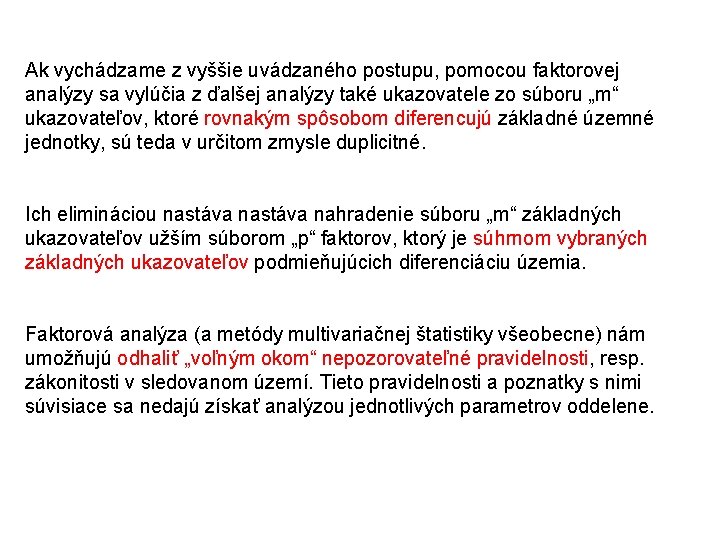 Ak vychádzame z vyššie uvádzaného postupu, pomocou faktorovej analýzy sa vylúčia z ďalšej analýzy