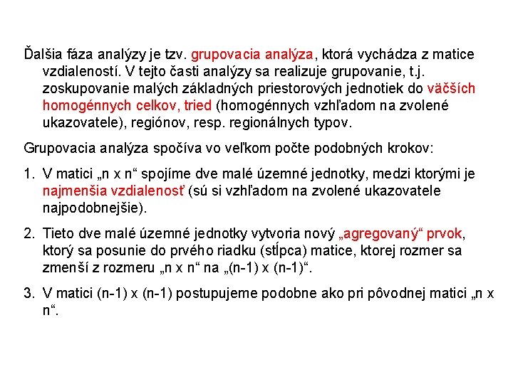 Ďalšia fáza analýzy je tzv. grupovacia analýza, ktorá vychádza z matice vzdialeností. V tejto