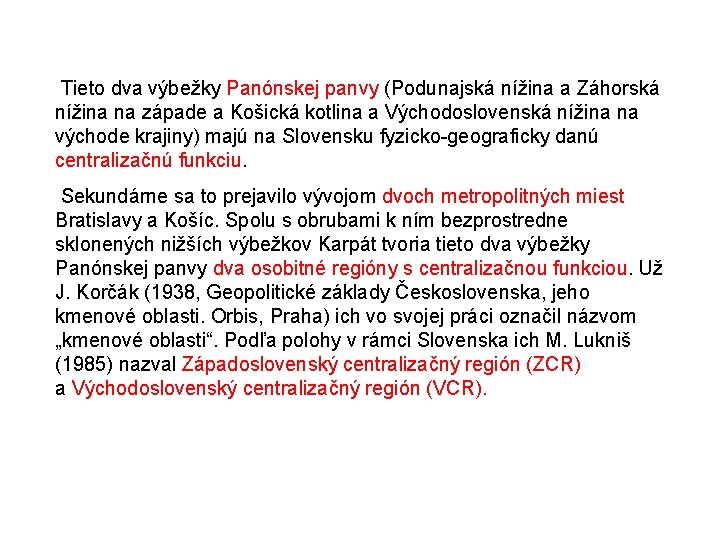 Tieto dva výbežky Panónskej panvy (Podunajská nížina a Záhorská nížina na západe a Košická