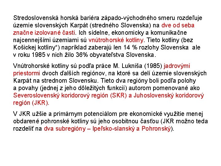 Stredoslovenská horská bariéra západo-východného smeru rozdeľuje územie slovenských Karpát (stredného Slovenska) na dve od