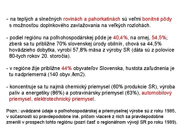 - na teplých a slnečných rovinách a pahorkatinách sú veľmi bonitné pôdy s možnosťou