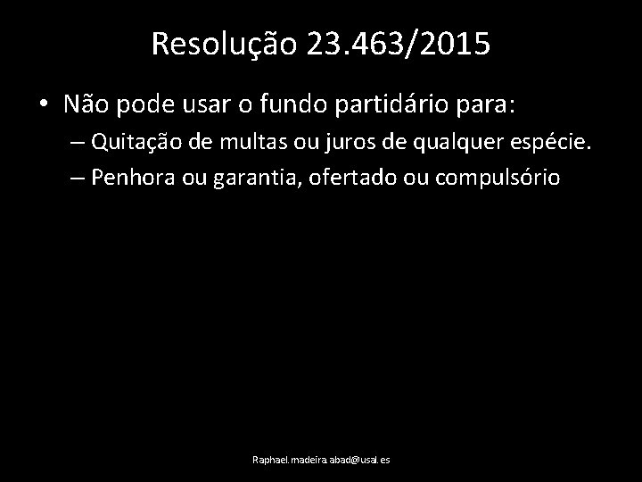 Resolução 23. 463/2015 • Não pode usar o fundo partidário para: – Quitação de