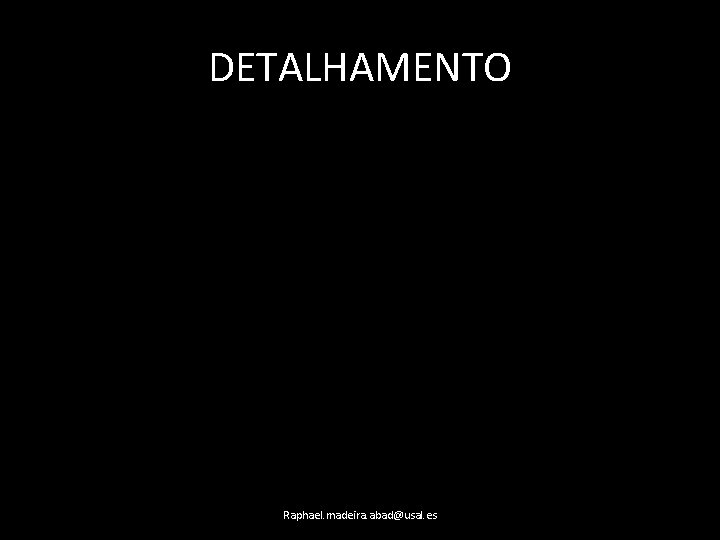 DETALHAMENTO Raphael. madeira. abad@usal. es 