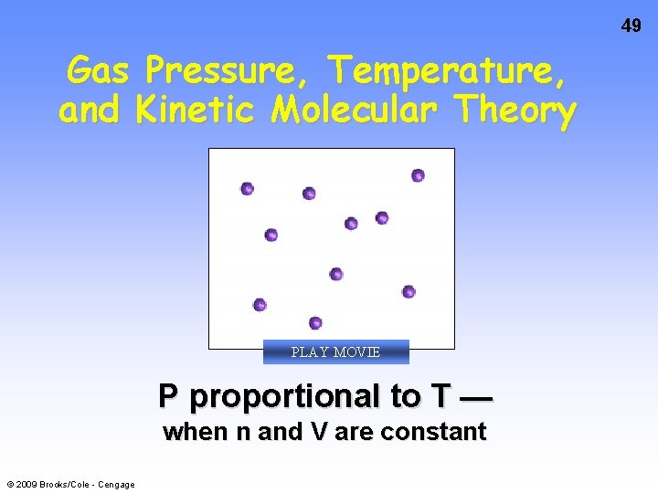 49 Gas Pressure, Temperature, and Kinetic Molecular Theory PLAY MOVIE P proportional to T