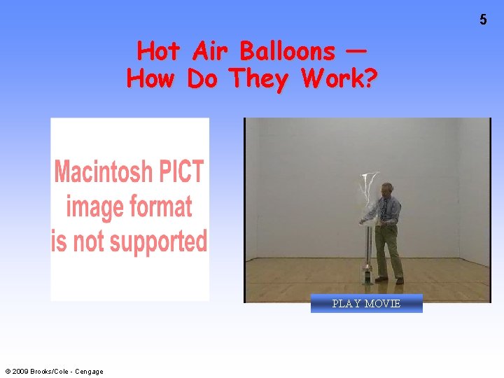5 Hot Air Balloons — How Do They Work? PLAY MOVIE © 2009 Brooks/Cole
