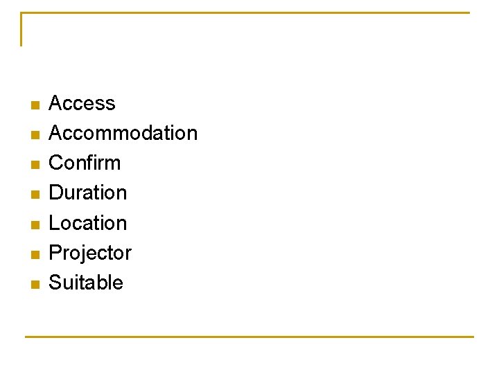 n n n n Access Accommodation Confirm Duration Location Projector Suitable 
