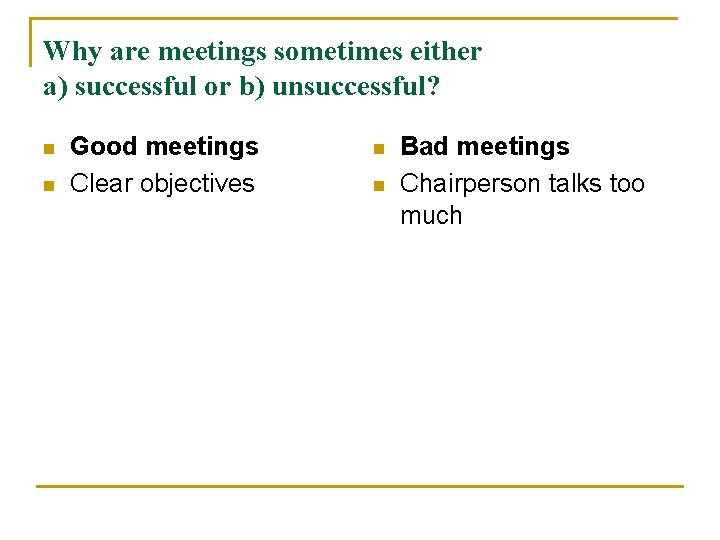 Why are meetings sometimes either a) successful or b) unsuccessful? n n Good meetings