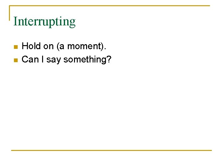 Interrupting n n Hold on (a moment). Can I say something? 