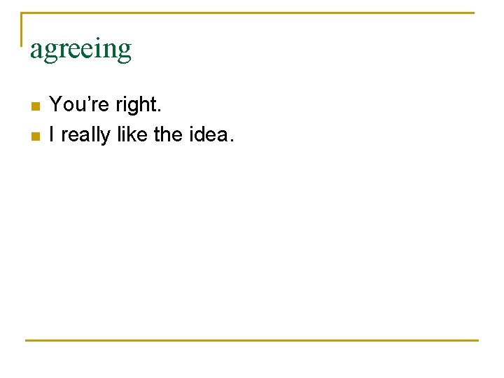 agreeing n n You’re right. I really like the idea. 