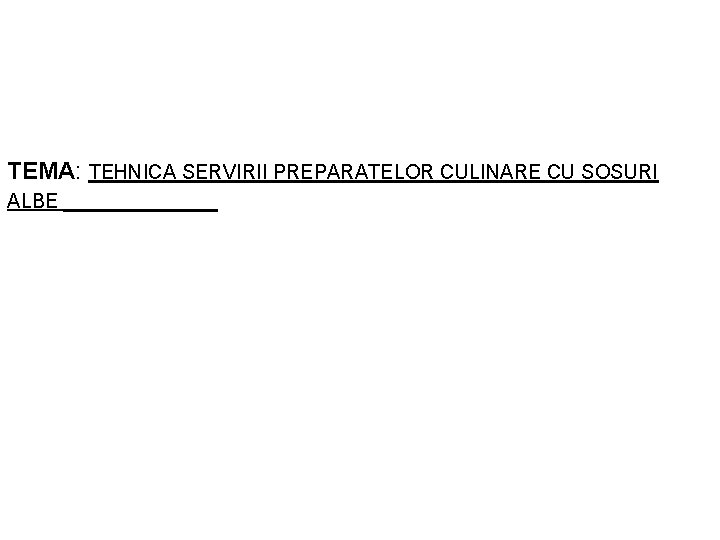 TEMA: TEHNICA SERVIRII PREPARATELOR CULINARE CU SOSURI ALBE 