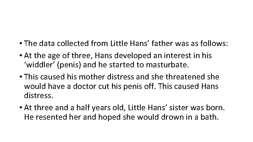  • The data collected from Little Hans’ father was as follows: • At
