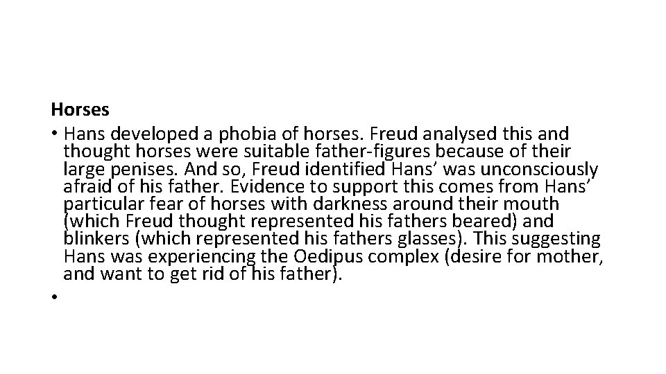 Horses • Hans developed a phobia of horses. Freud analysed this and thought horses