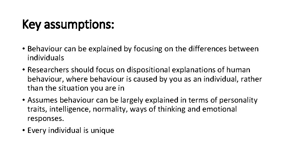 Key assumptions: • Behaviour can be explained by focusing on the differences between individuals