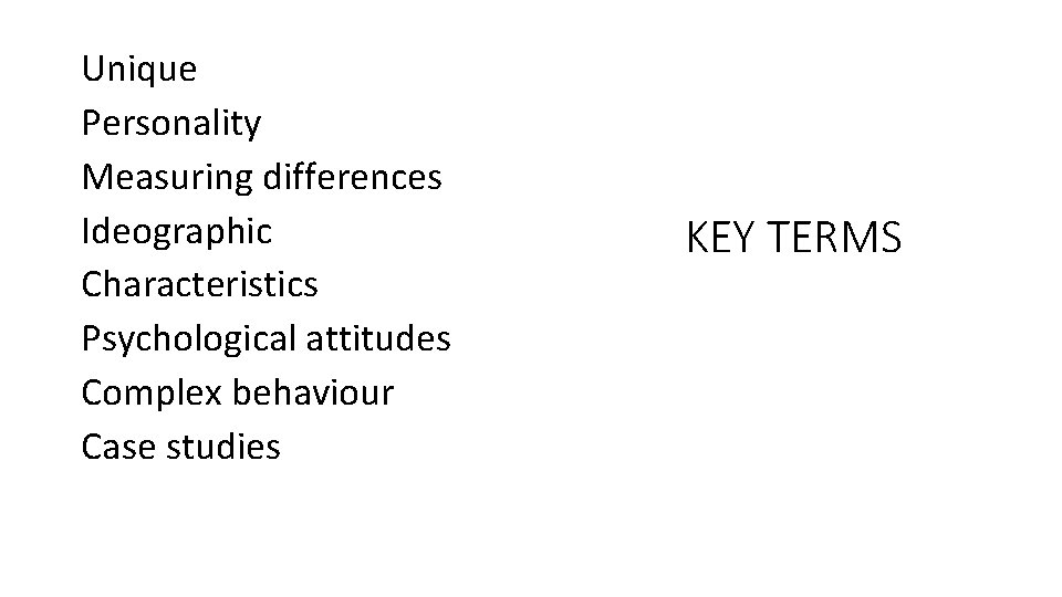 Unique Personality Measuring differences Ideographic Characteristics Psychological attitudes Complex behaviour Case studies KEY TERMS