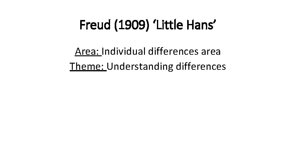 Freud (1909) ‘Little Hans’ Area: Individual differences area Theme: Understanding differences 