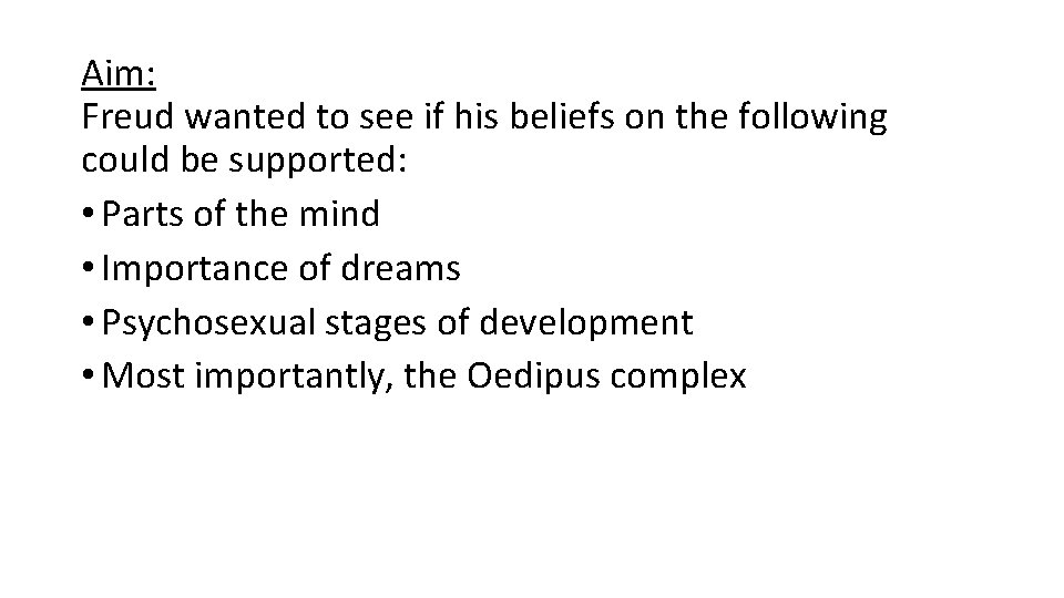 Aim: Freud wanted to see if his beliefs on the following could be supported: