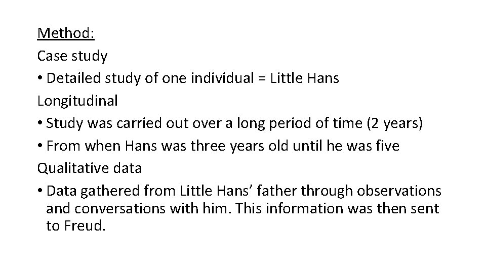 Method: Case study • Detailed study of one individual = Little Hans Longitudinal •