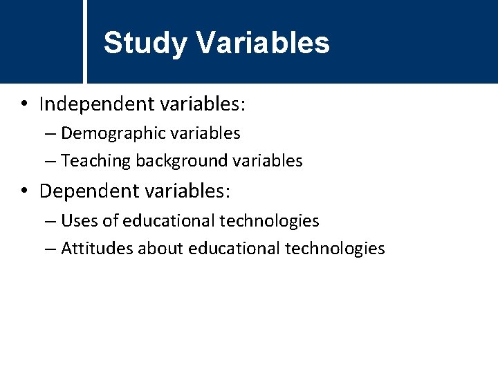 Study Variables • Independent variables: – Demographic variables – Teaching background variables • Dependent Study Variables • Independent variables: – Demographic variables – Teaching background variables • Dependent