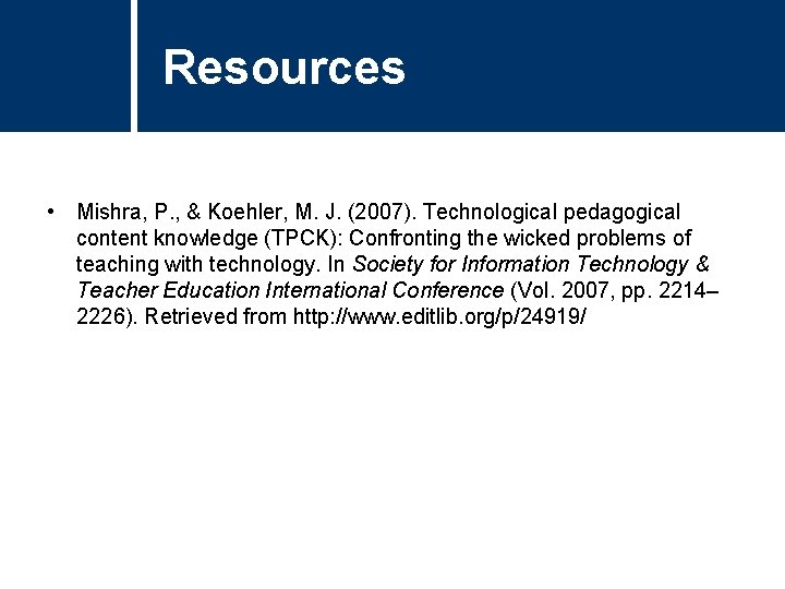 Resources • Mishra, P. , & Koehler, M. J. (2007). Technological pedagogical content knowledge Resources • Mishra, P. , & Koehler, M. J. (2007). Technological pedagogical content knowledge