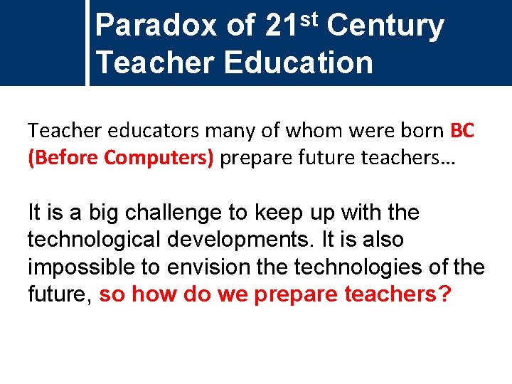 Paradox of 21 st Century Teacher Education Teacher educators many of whom were born Paradox of 21 st Century Teacher Education Teacher educators many of whom were born
