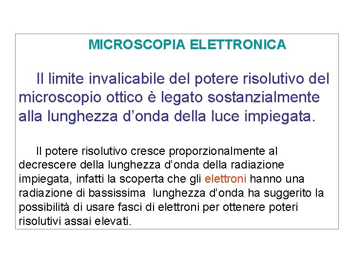 MICROSCOPIA ELETTRONICA Il limite invalicabile del potere risolutivo del microscopio ottico è legato sostanzialmente