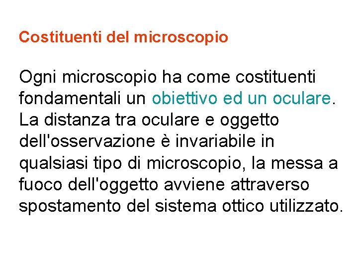 Costituenti del microscopio Ogni microscopio ha come costituenti fondamentali un obiettivo ed un oculare.