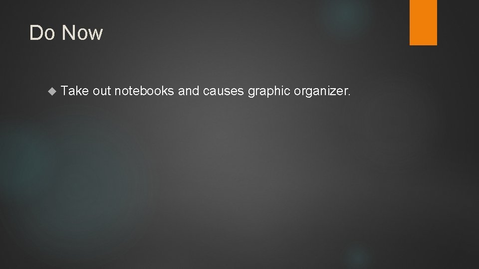 Do Now Take out notebooks and causes graphic organizer. 